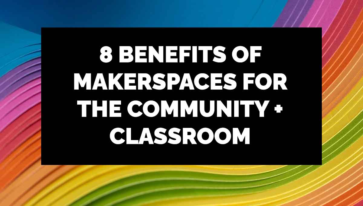 Makerspace Benefits